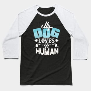 Gift for Dog Lovers My Dog Loves his Human Dog Lover Baseball T-Shirt